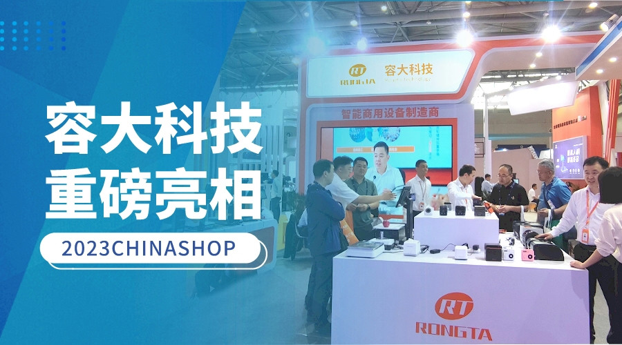 2023CHINASHOP | 容大科技携全新产品重磅亮相, 共襄零售业蓬勃未来